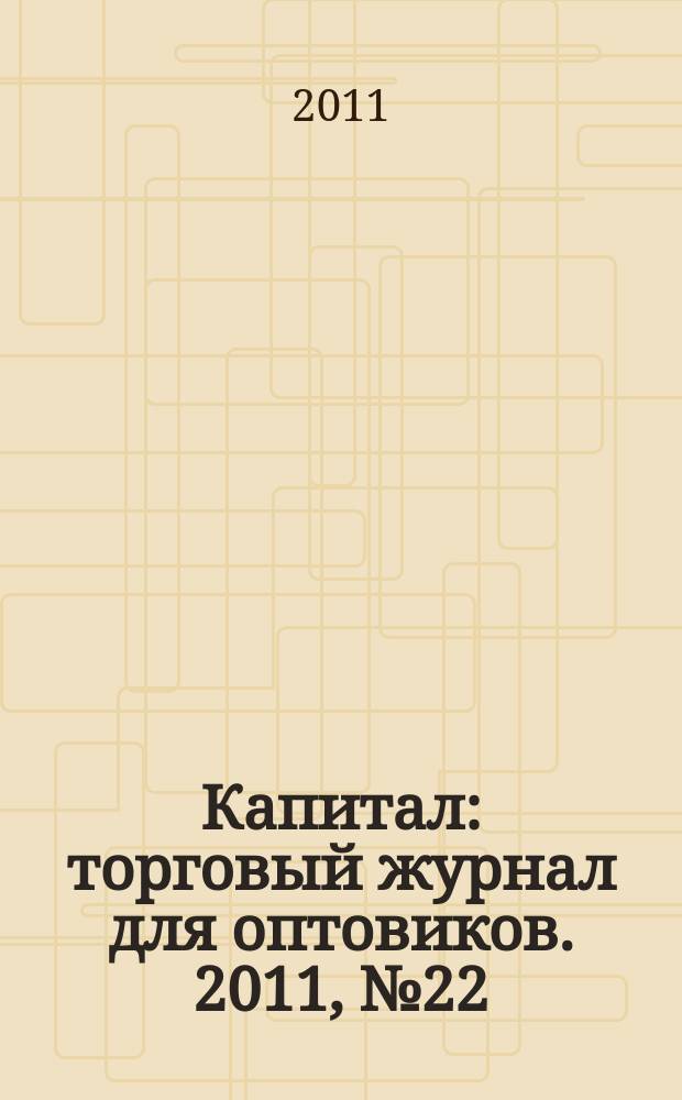 Капитал : торговый журнал для оптовиков. 2011, № 22 (341)