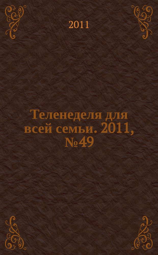 Теленеделя для всей семьи. 2011, № 49 (254)