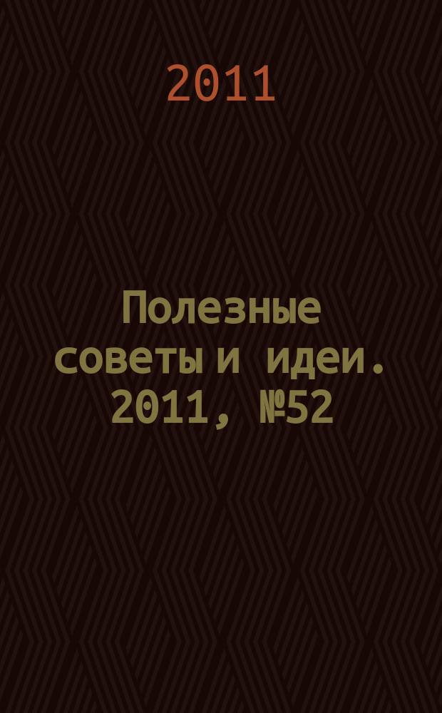 Полезные советы и идеи. 2011, № 52