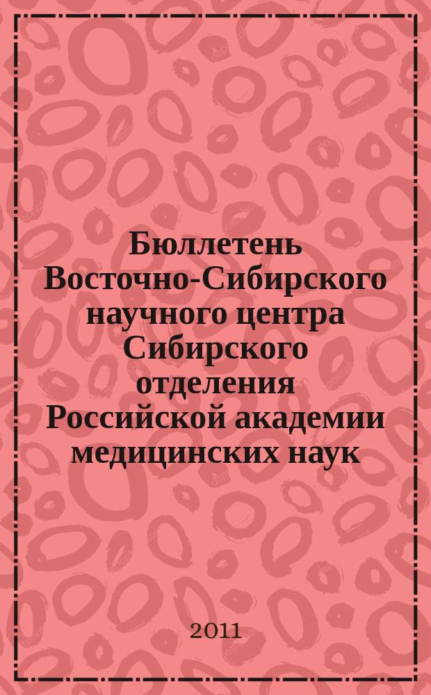 Бюллетень Восточно-Сибирского научного центра Сибирского отделения Российской академии медицинских наук. 2011, № 4 (80), ч. 2