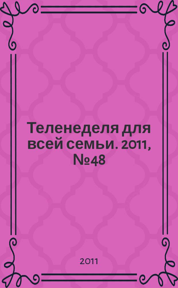 Теленеделя для всей семьи. 2011, № 48 (274)