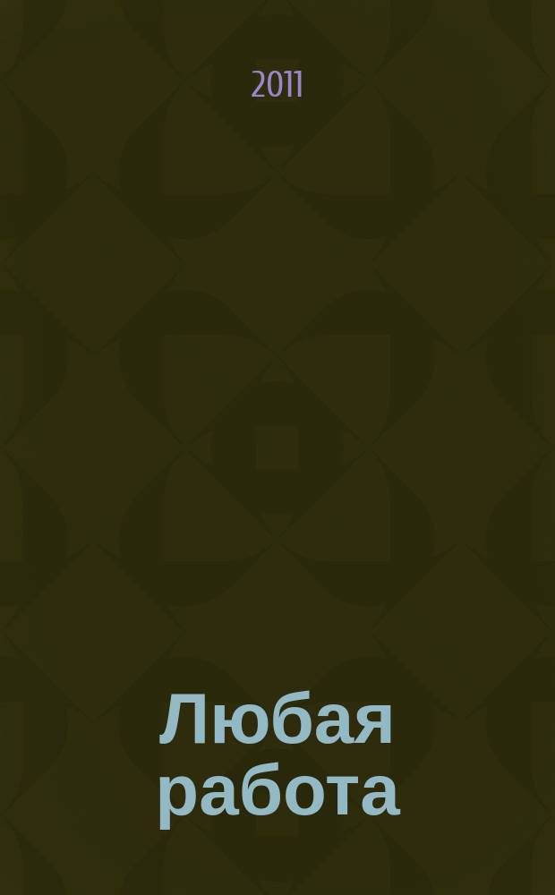 Любая работа : еженедельный инф. каталог вакансий. 2011, № 49 (716)
