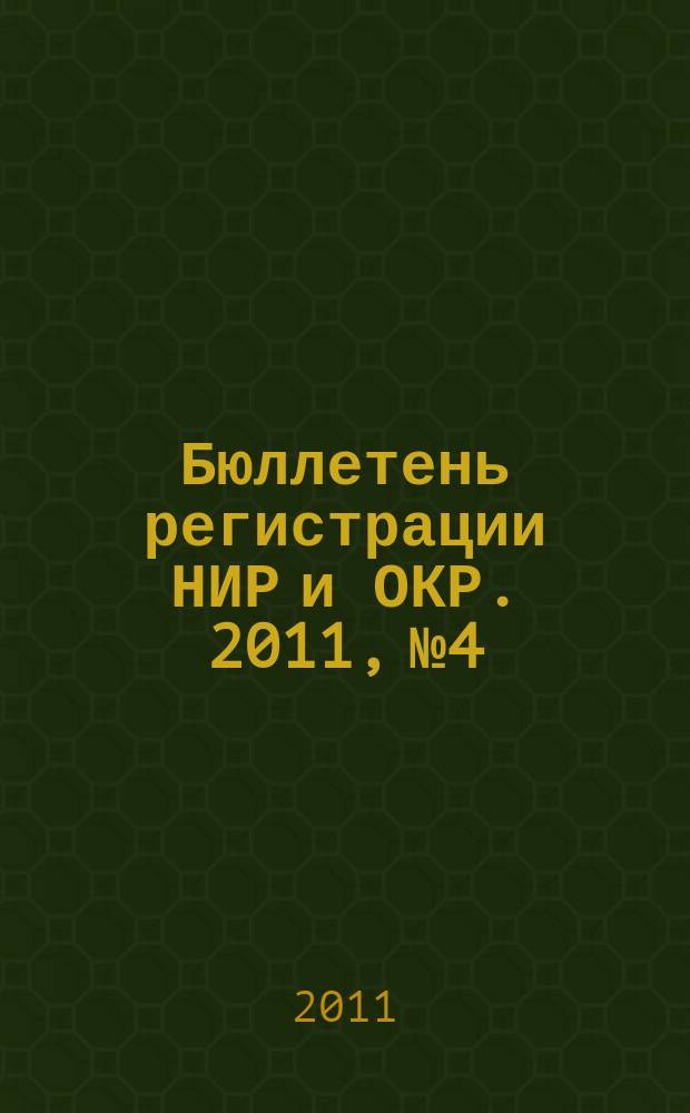 Бюллетень регистрации НИР и ОКР. 2011, № 4