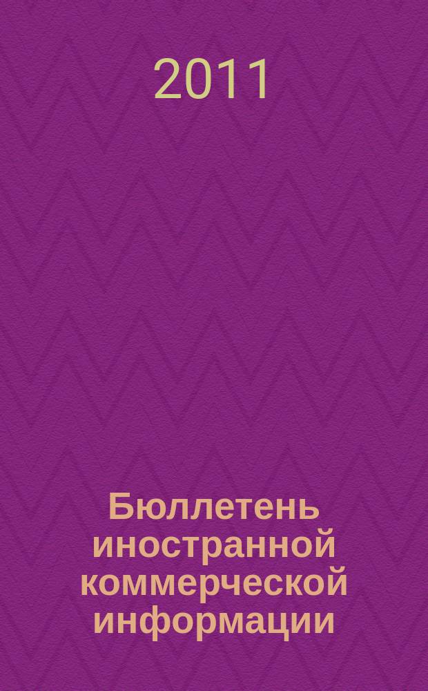 Бюллетень иностранной коммерческой информации : Издается Науч.-исслед. конъюнктурным ин-том М-ва внешней торговли СССР. 2011, № 127/128 (9821/9822)