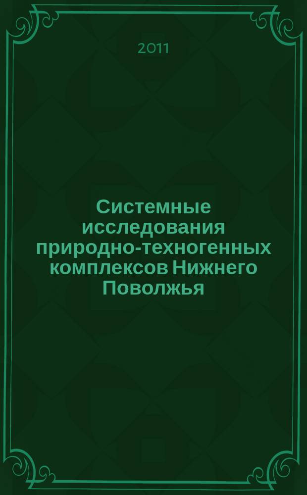 Системные исследования природно-техногенных комплексов Нижнего Поволжья : сборник научных работ