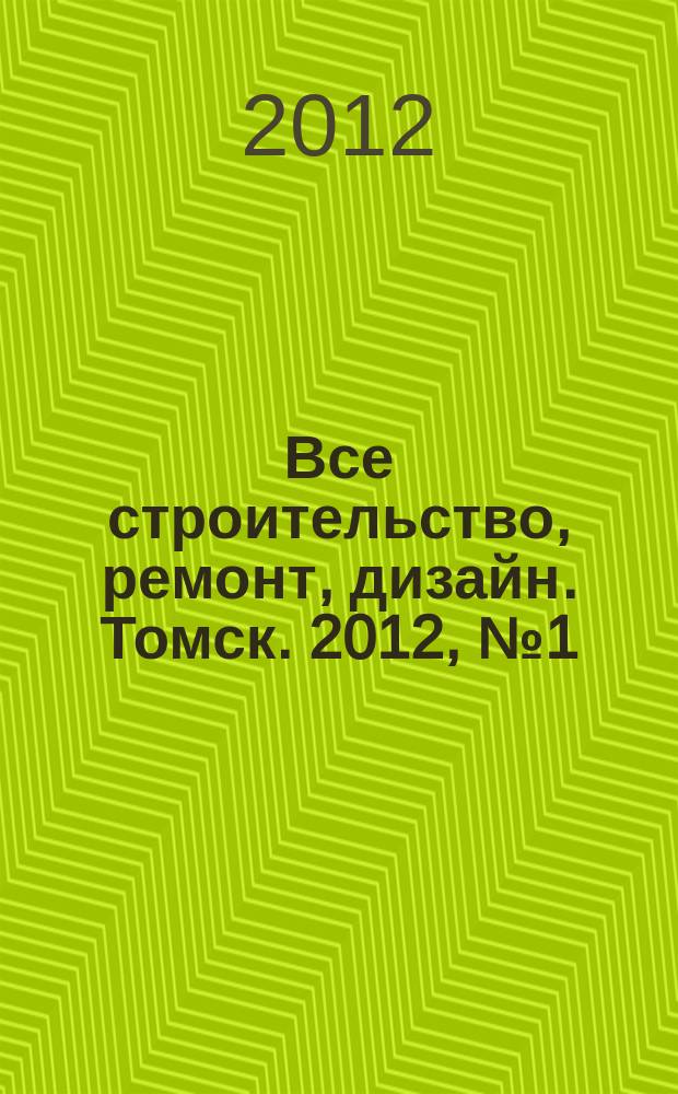 Все строительство, ремонт, дизайн. Томск. 2012, № 1 (37)