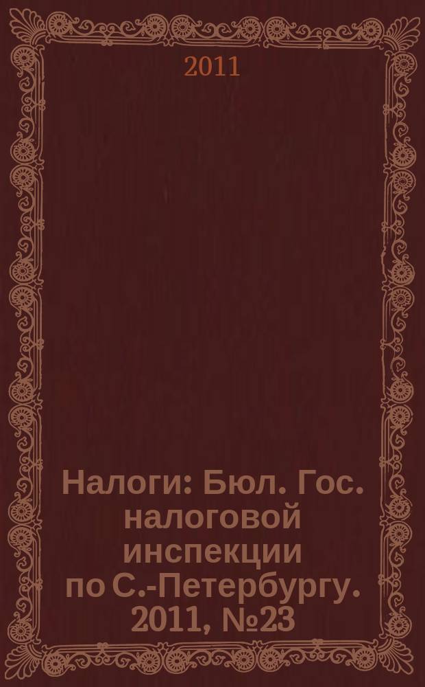 Налоги : Бюл. Гос. налоговой инспекции по С.-Петербургу. 2011, № 23 (336)