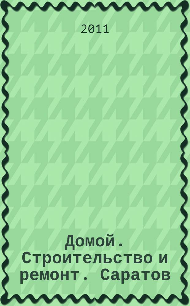 Домой. Строительство и ремонт. Саратов : рекламное издание. 2011, № 26 (26)