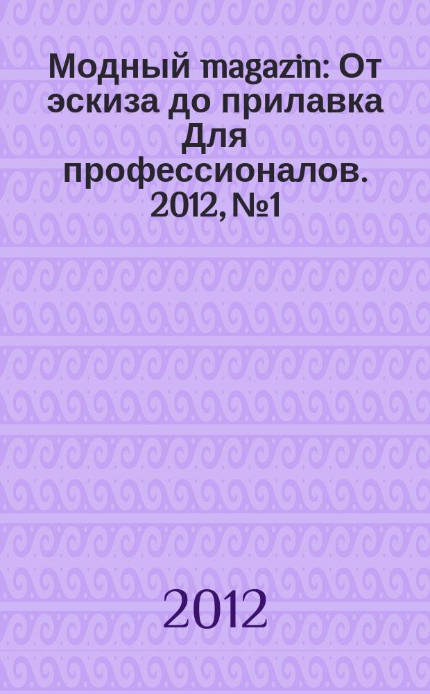 Модный magazin : От эскиза до прилавка Для профессионалов. 2012, № 1/2 (101)