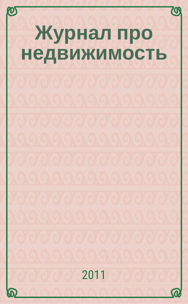 Журнал про недвижимость : еженедельный рекламно-информационный. 2011, № 9 (9)