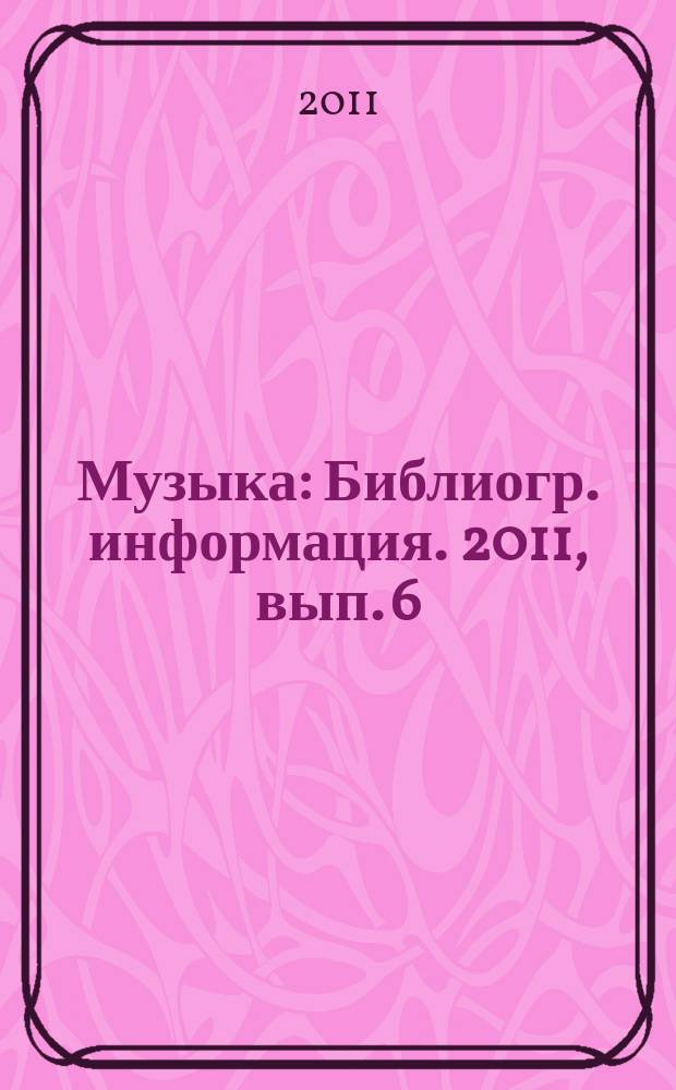 Музыка : Библиогр. информация. 2011, вып. 6