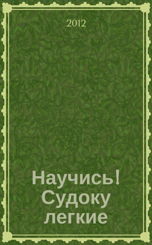 Научись! Судоку легкие / средние. 2012, № 2 (62)