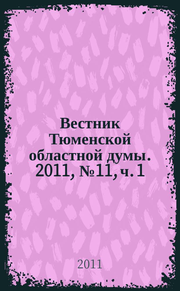 Вестник Тюменской областной думы. 2011, № 11, ч. 1 : Закон, принятый на 49-м заседании областной Думы, 24. 11. 2011