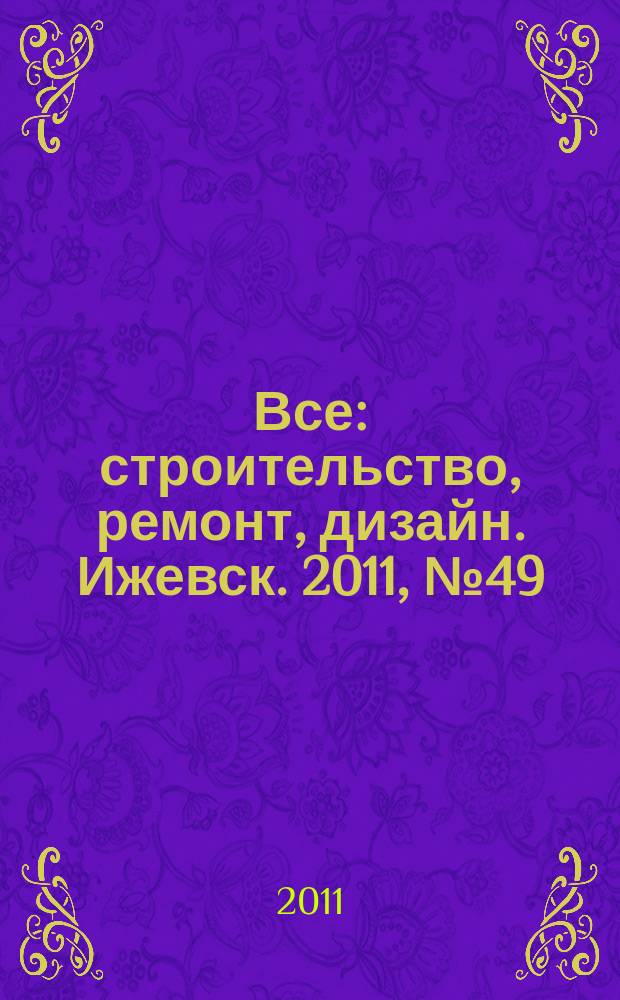 Все: строительство, ремонт, дизайн. Ижевск. 2011, № 49 (181)