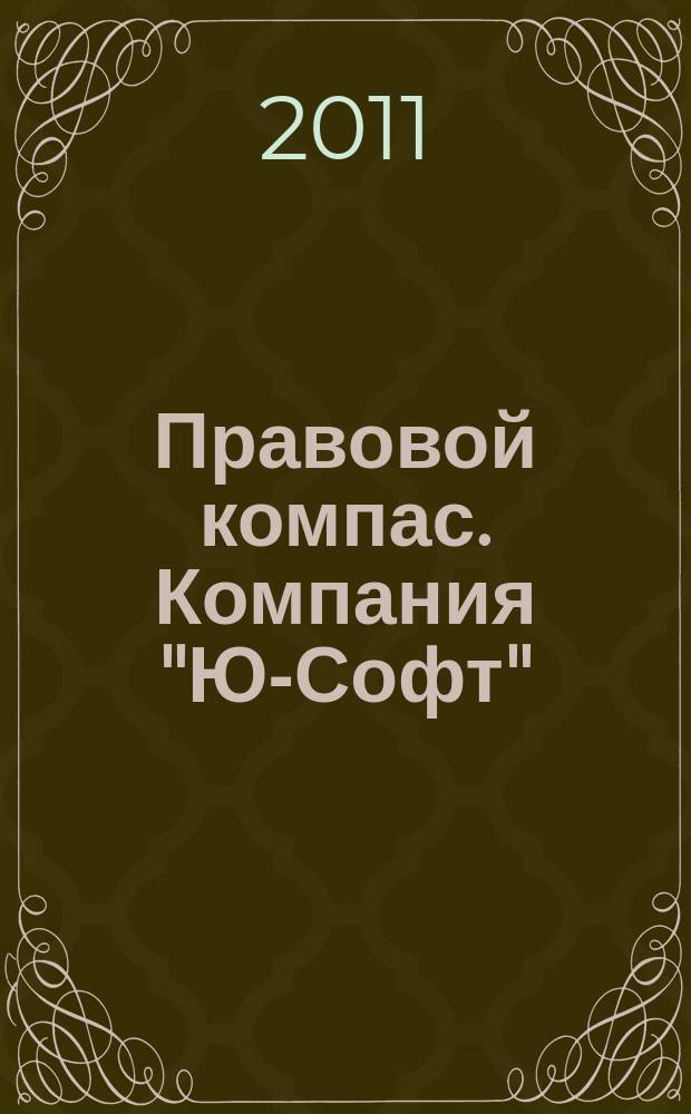 Правовой компас. Компания "Ю-Софт" : журнал Компании "Ю-Софт". 2011, № 13 (13)