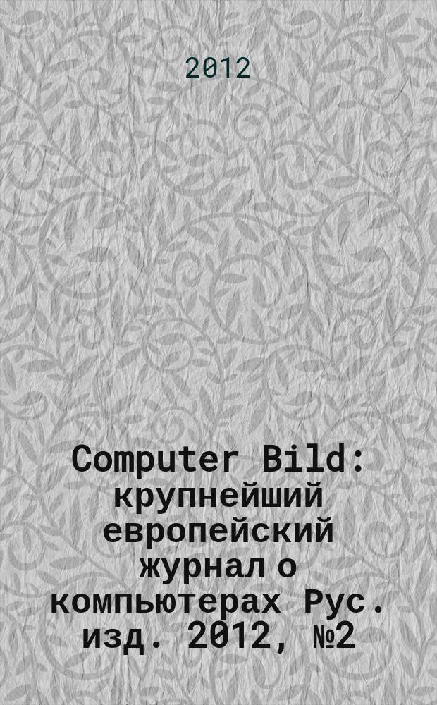 Computer Bild : крупнейший европейский журнал о компьютерах Рус. изд. 2012, № 2 (154)