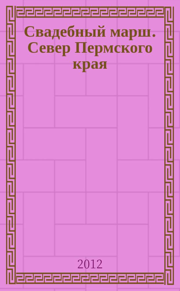 Свадебный марш. Север Пермского края : Журнал для молодоженов. № 10 (12)