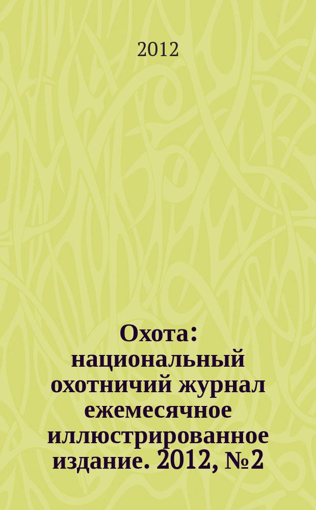Охота : национальный охотничий журнал ежемесячное иллюстрированное издание. 2012, № 2 (47)