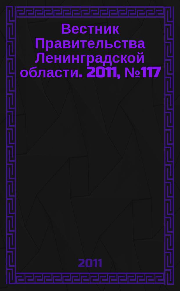 Вестник Правительства Ленинградской области. 2011, № 117