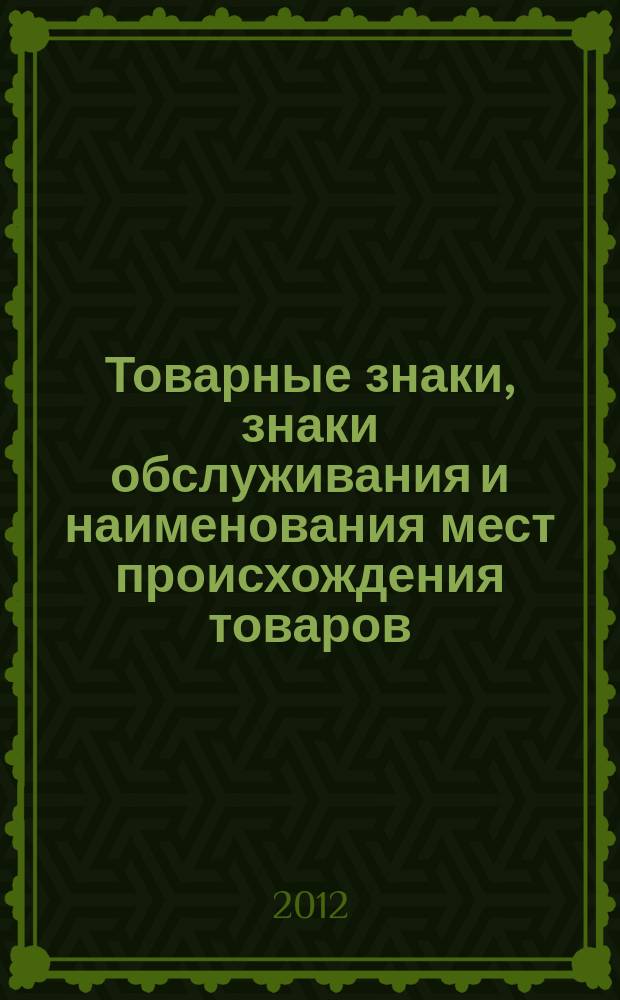 Товарные знаки, знаки обслуживания и наименования мест происхождения товаров : Офиц. бюл. Ком. Рос. Федерации по пат. и товар. знакам. 2012, № 2, ч. 3