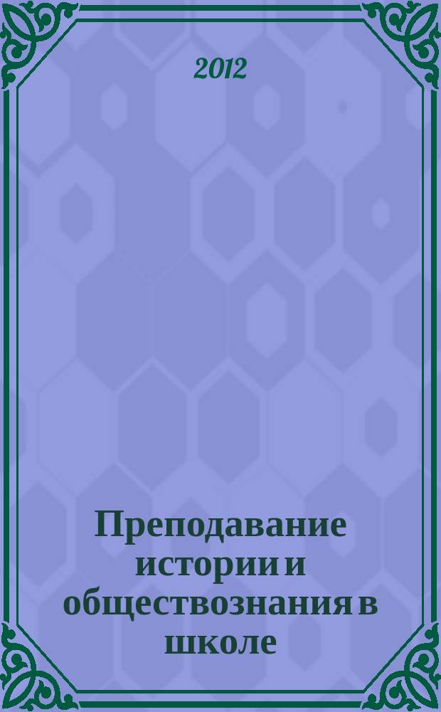 Преподавание истории и обществознания в школе : Науч.-теорет. и метод. журн. 2012, 1