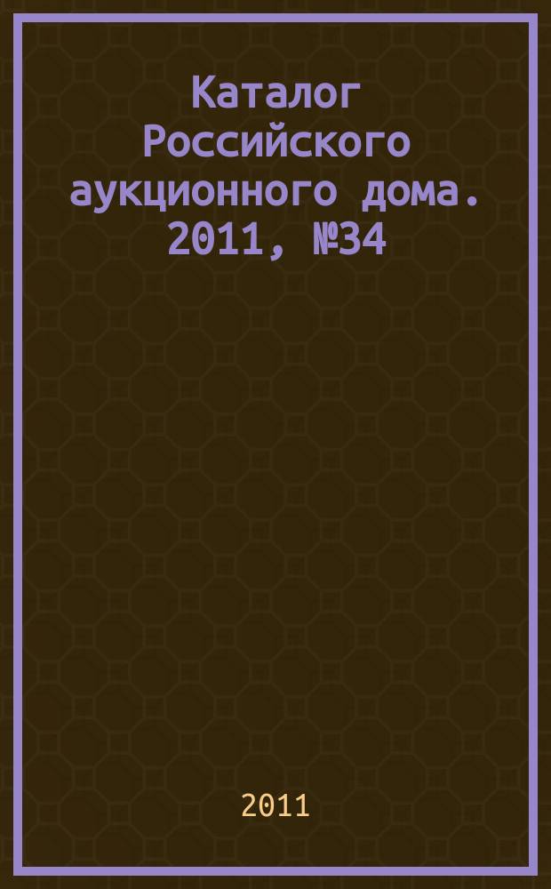 Каталог Российского аукционного дома. 2011, № 34 (65)