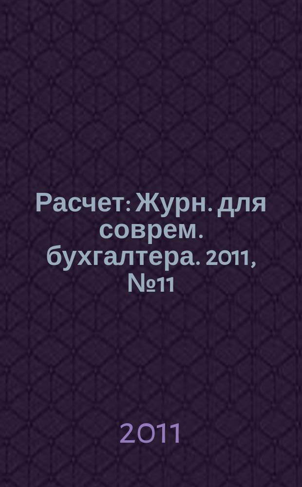 Расчет : Журн. для соврем. бухгалтера. 2011, № 11