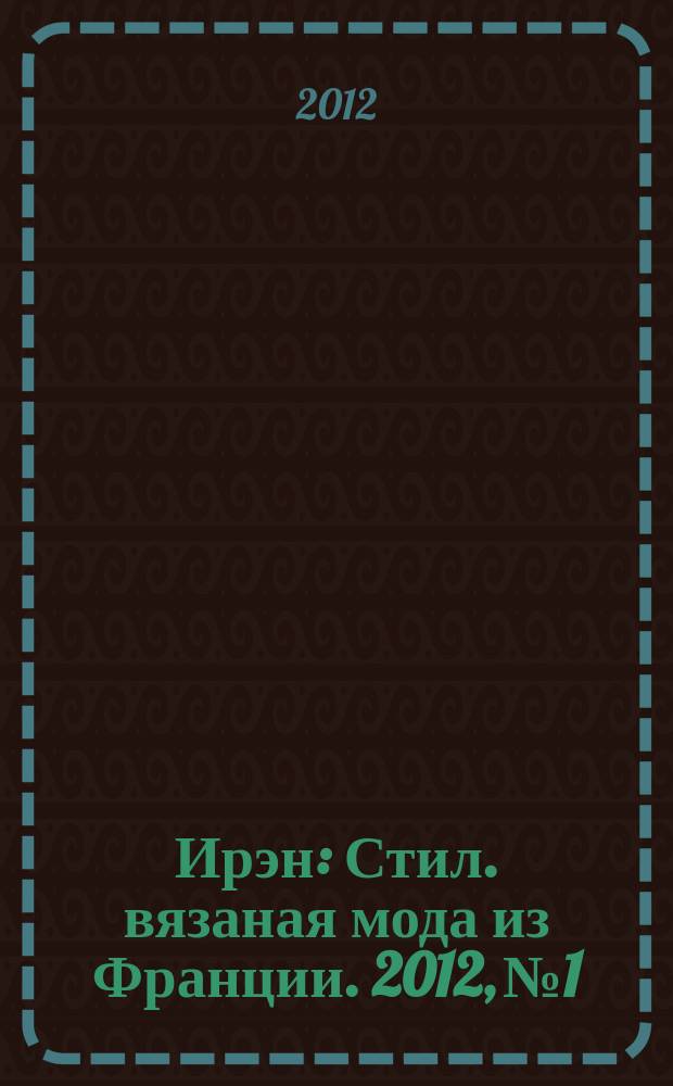 Ирэн : Стил. вязаная мода из Франции. 2012, № 1