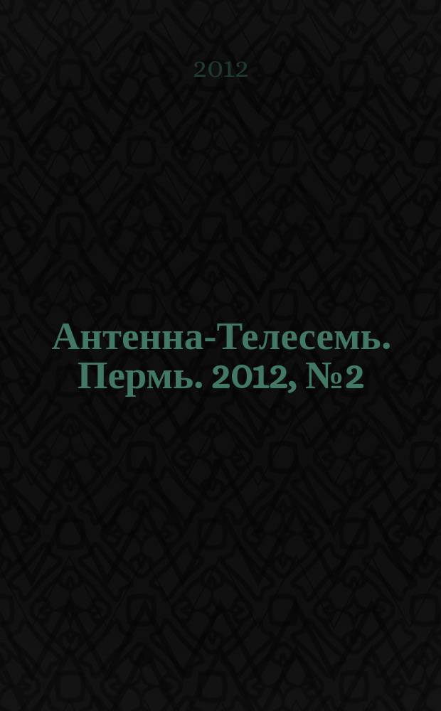 Антенна-Телесемь. Пермь. 2012, № 2 (582)