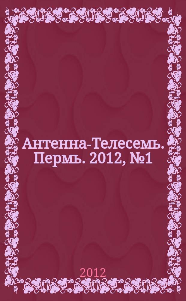 Антенна-Телесемь. Пермь. 2012, № 1 (581)