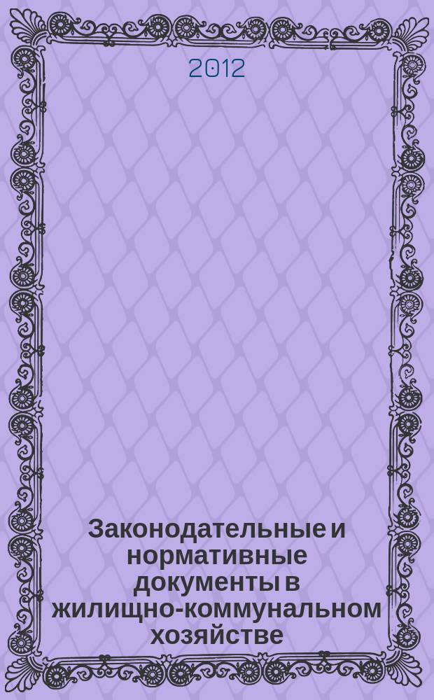 Законодательные и нормативные документы в жилищно-коммунальном хозяйстве : Информ. бюл. Изд. для профессионалов. 2012, № 1 (188)