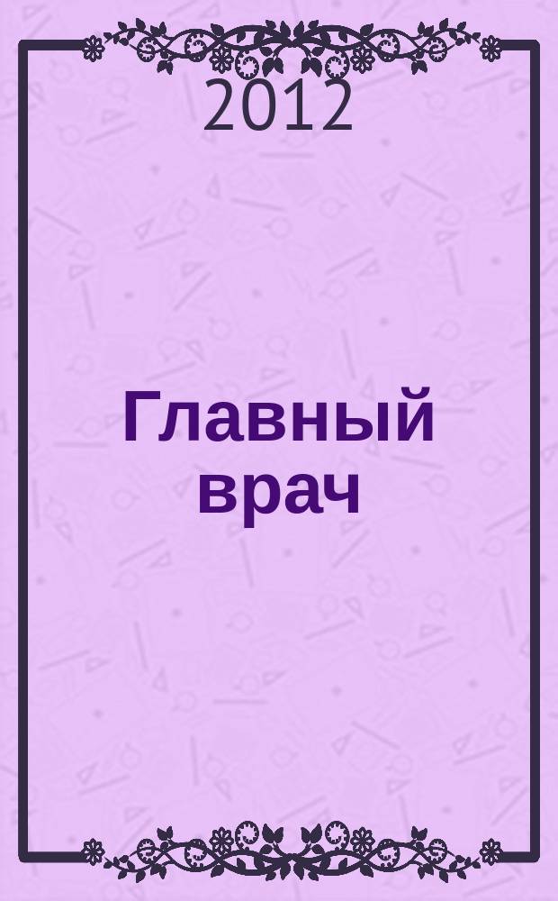 Главный врач : Практ. журн. для руководителей здравоохранения. 2012, № 1