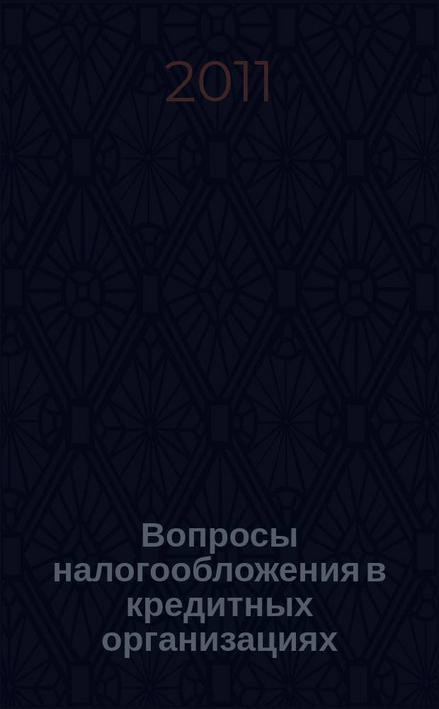 Вопросы налогообложения в кредитных организациях : Прил. к журн. "Бух. учет в кредит орг.". 2011, № 3 (97)