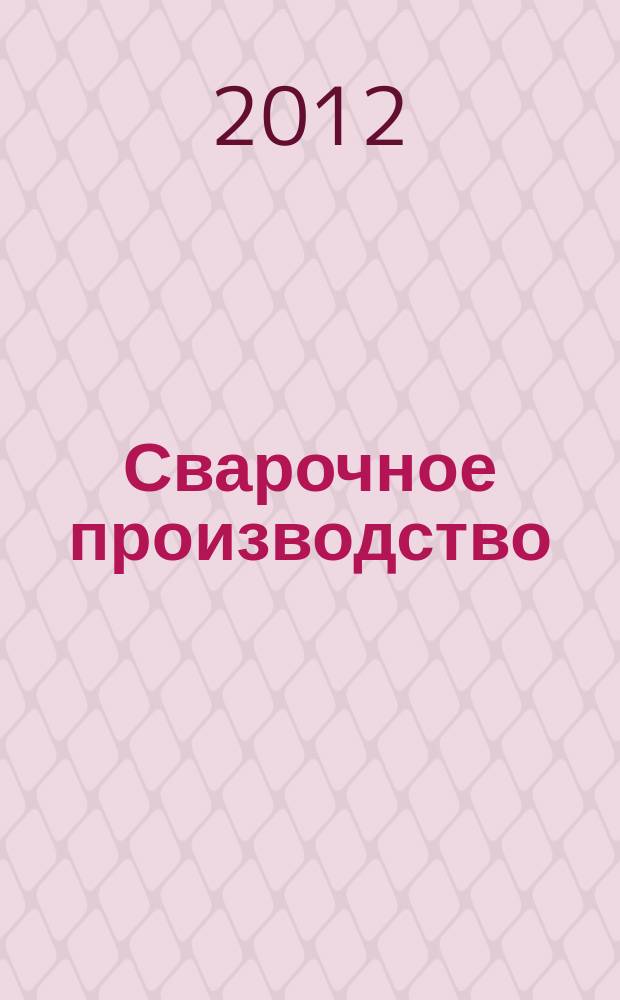 Сварочное производство : Ежемес. науч.-техн. и производ. журн. Орган М-ва тяж. машиностроения СССР и Всесоюз. науч. инж.-техн. о-ва сварщиков. 2012, № 1 (926)