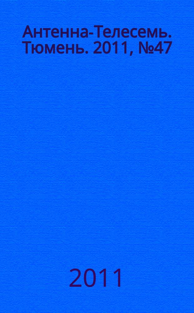 Антенна-Телесемь. Тюмень. 2011, № 47 (136)