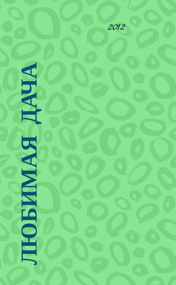 Любимая дача : загородная жизнь круглый год. 2012, № 2 : Сад & огород