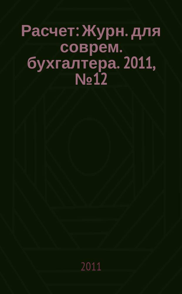 Расчет : Журн. для соврем. бухгалтера. 2011, № 12