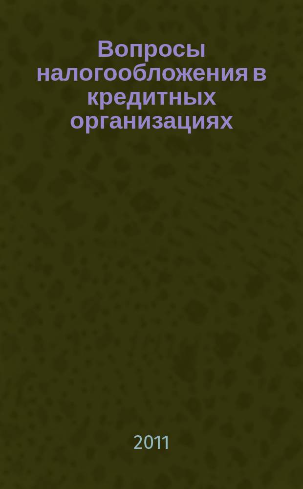 Вопросы налогообложения в кредитных организациях : Прил. к журн. "Бух. учет в кредит орг.". 2011, № 12 (106)