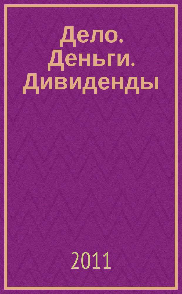 Дело. Деньги. Дивиденды : информационный бюллетень Союза предпринимателей г. Уфы и Уфимского городского фонда развития и поддержки малого предпринимательства. 2011, № 11/12 (77/78)