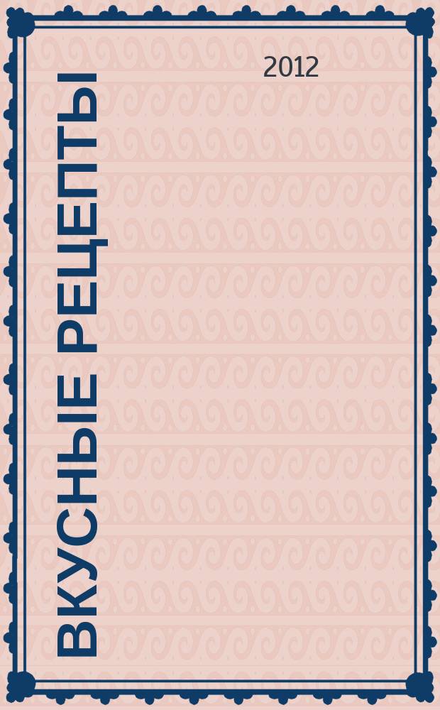 Вкусные рецепты : мастер-класс лучших поваров России. 2012, № 1 (61)