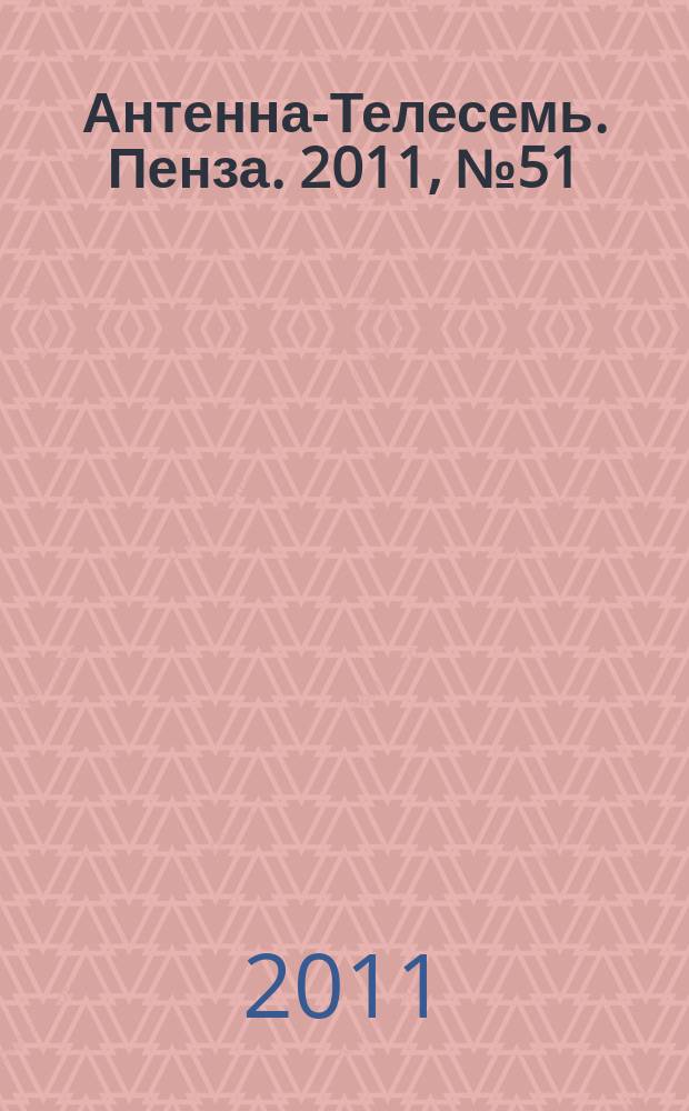 Антенна-Телесемь. Пенза. 2011, № 51 (558)