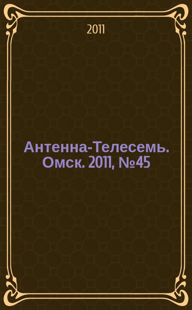 Антенна-Телесемь. Омск. 2011, № 45 (579)