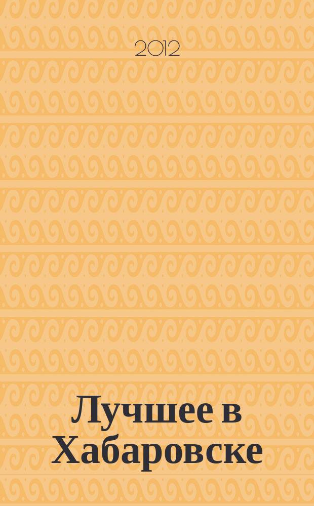 Лучшее в Хабаровске : городской ежемесячный журнал. 2012, № 1 (102)