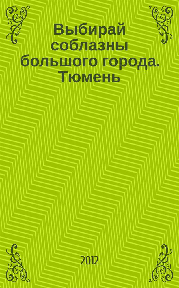 Выбирай соблазны большого города. Тюмень : развлечения, отдых, зрелища, культурный досуг. 2012, № 2 (167)