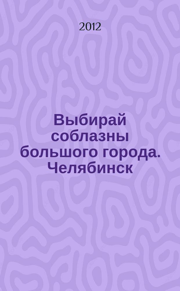 Выбирай соблазны большого города. Челябинск : рекламно-информационный журнал. 2012, № 1 (275)