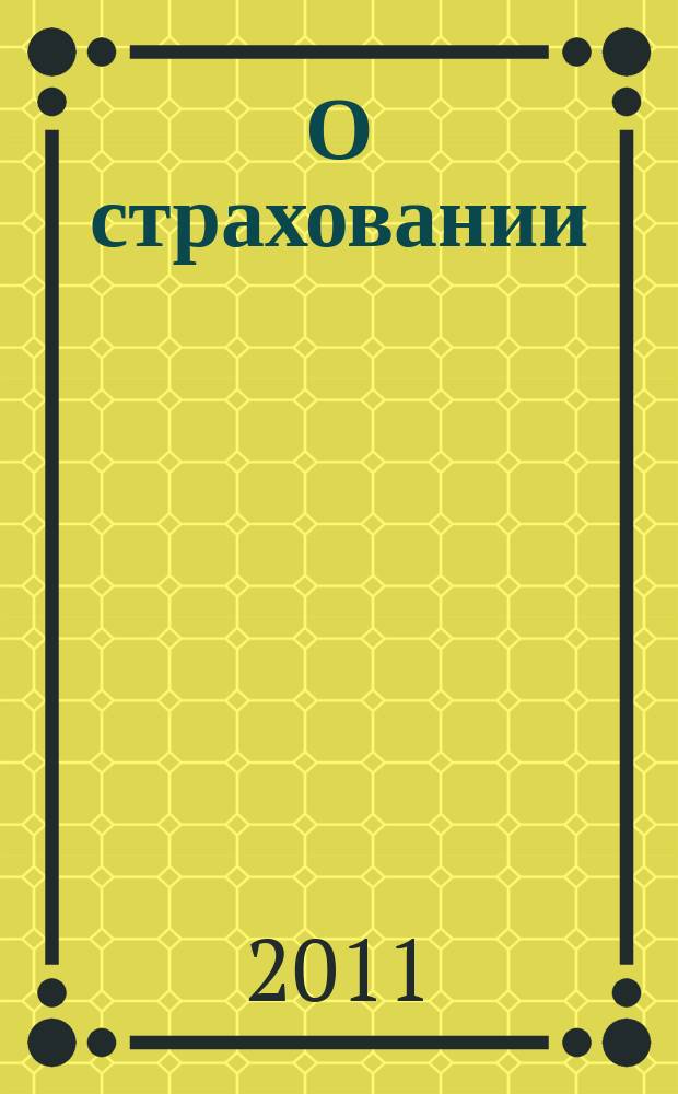О страховании : Содействие прогрессу рос. страхования Сб. публ. Изд. подгот. фирмой "БиСер". 2011, № 25 (443)