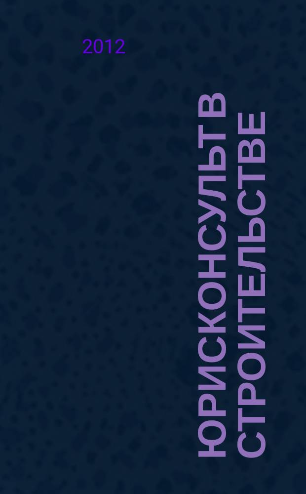 Юрисконсульт в строительстве : Ежемес. науч.-практ. журн. 2012, № 1