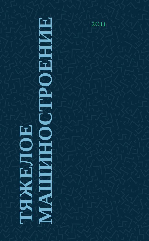 Тяжелое машиностроение : ТМ Ежемес. науч.-техн. и произв. журн. М-ва тяжелого машиностроения СССР и Всесоюз. НТО машиностроителей. 2011, 7