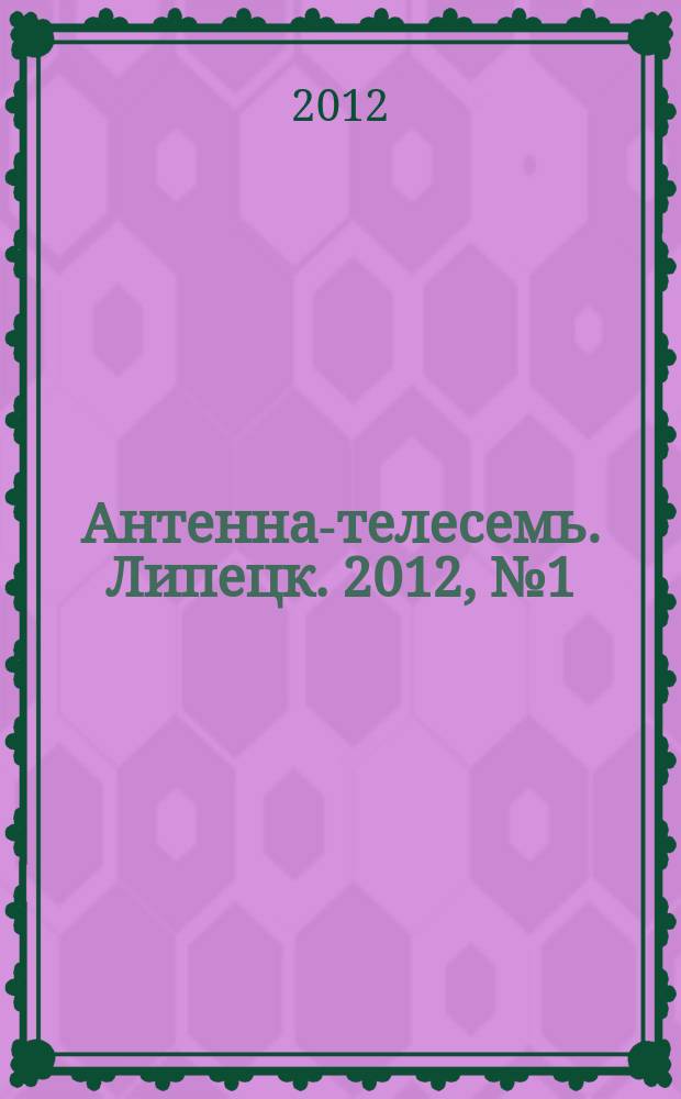 Антенна-телесемь. Липецк. 2012, № 1 (639)