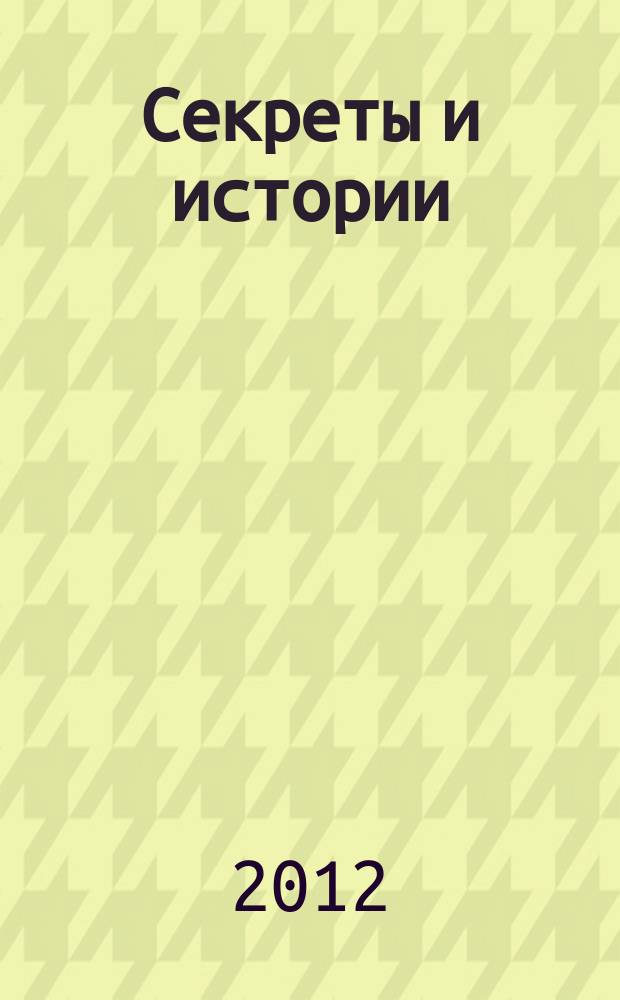 Секреты и истории : мой любимый журнал !. 2012, 1